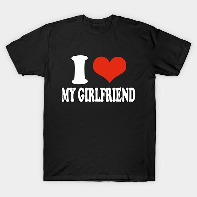 i love my girlfriend T-Shirt by DESIGNSDREAM